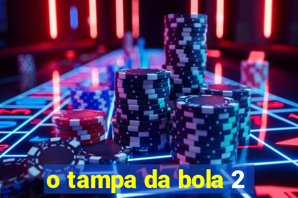 o tampa da bola 2